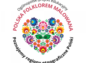 Realizacja projektu "Polska Folklorem Malowana -Poznajemy regiony etnograficzne Polski" grup I, III i IV